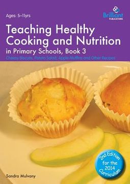portada Teaching Healthy Cooking and Nutrition in Primary Schools, Book 3: Cheesy Biscuits, Potato Salad, Apple Muffins and Other Recipes (en Inglés)