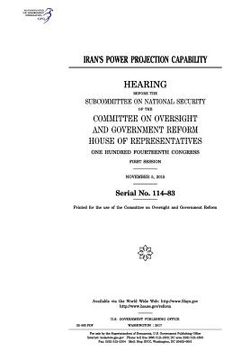 portada Iran's power projection capability: hearing before the Subcommittee on National Security of the Committee on Oversight and Government Reform (en Inglés)