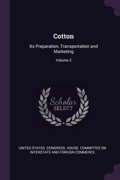 portada Cotton: Its Preparation, Transportation and Marketing; Volume 2 (en Inglés)