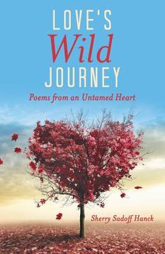 portada Love's Wild Journey: Poems from an Untamed Heart (in English)