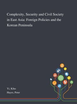 portada Complexity, Security and Civil Society in East Asia: Foreign Policies and the Korean Peninsula (in English)