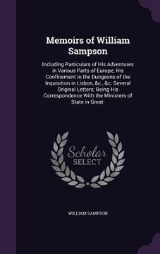 portada Memoirs of William Sampson: Including Particulars of His Adventures in Various Parts of Europe; His Confinement in the Dungeons of the Inquisition (en Inglés)