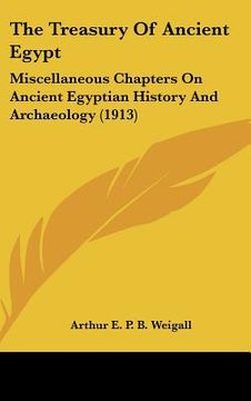 portada the treasury of ancient egypt: miscellaneous chapters on ancient egyptian history and archaeology (1913) (en Inglés)