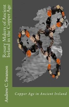 portada Rosary Makers of Ancient Ireland in the Copper Age (en Inglés)