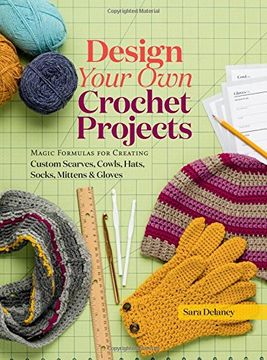 portada Design Your Own Crochet Projects: Magic Formulas for Creating Custom Scarves, Cowls, Hats, Socks, Mittens, and Gloves (en Inglés)
