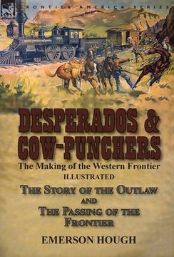 portada Desperados & Cow-Punchers: the Making of the Western Frontier-The Story of the Outlaw and The Passing of the Frontier (in English)