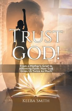 portada Trust God!: From a Mother's Grief to Affirming Faith: How God Gives Us Twice As Much