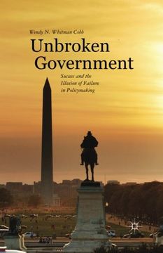 portada Unbroken Government: Success and the Illusion of Failure in Policymaking 