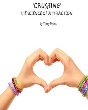 portada 'Crushing' The Science Of Attraction (en Inglés)