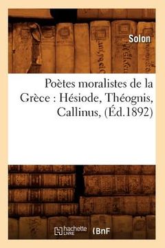 portada Poètes Moralistes de la Grèce: Hésiode, Théognis, Callinus, (Éd.1892) (en Francés)