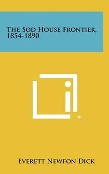 portada the sod house frontier, 1854-1890 (en Inglés)