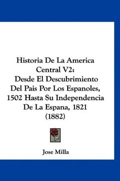portada Historia de la America Central v2: Desde el Descubrimiento del Pais por los Espanoles, 1502 Hasta su Independencia de la Espana, 1821 (1882)