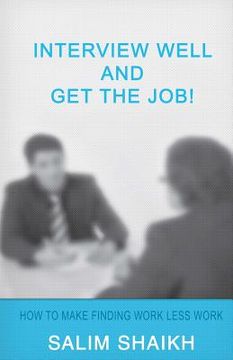 portada Interview Well And Get The Job!: How To Make Finding Work Less Work! (en Inglés)