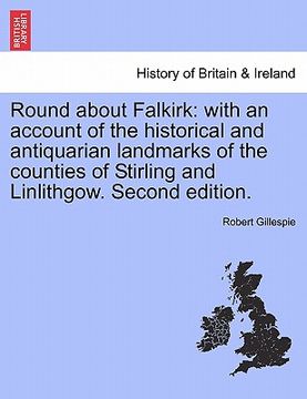 portada round about falkirk: with an account of the historical and antiquarian landmarks of the counties of stirling and linlithgow. second edition (in English)