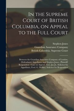 portada In the Supreme Court of British Columbia, on Appeal to the Full Court [microform]: Between the Guardian Assurance Company of London, (defendants) Appe