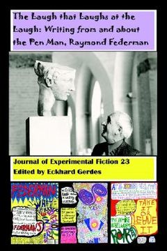portada the laugh that laughs at the laugh: writing from and about the pen man, raymond federman: journal of experimental fiction 23 (en Inglés)