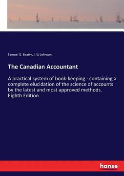 portada The Canadian Accountant: A practical system of book-keeping - containing a complete elucidation of the science of accounts by the latest and mo 