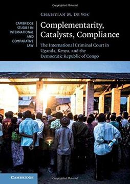 portada Complementarity, Catalysts, Compliance: The International Criminal Court in Uganda, Kenya, and the Democratic Republic of Congo (en Inglés)