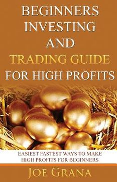 portada Beginners Investing and Trading Guide for High Profits: Easiest Fastest Ways to Make High Profits for Beginners (en Inglés)