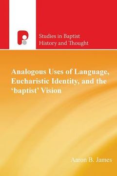 portada Analogous Uses of Language, Eucharistic Identity, and the 'Baptist' Vision (en Inglés)