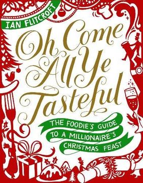portada Oh Come All Ye Tasteful: The Foodie's Guide to a Millionaire's Christmas Feast (en Inglés)