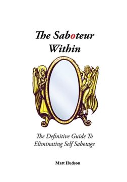portada The Saboteur Within: The Definitive Guide to Eliminating Self Sabotage (en Inglés)