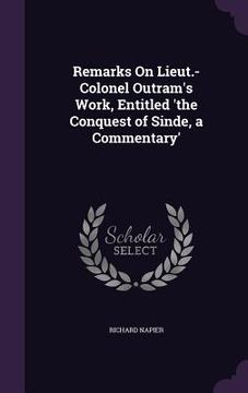 portada Remarks On Lieut.-Colonel Outram's Work, Entitled 'the Conquest of Sinde, a Commentary' (en Inglés)