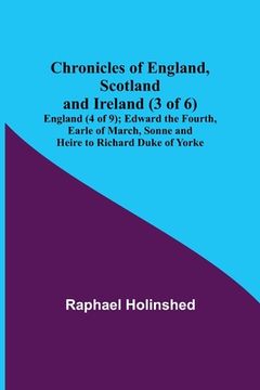 portada Chronicles of England, Scotland and Ireland (3 of 6): England (4 of 9); Edward the Fourth, Earle of March, Sonne and Heire to Richard Duke of Yorke