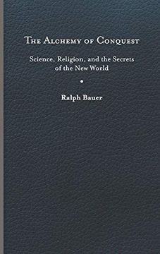 portada Alchemy of Conquest: Science, Religion, and the Secrets of the new World (Writing the Early Americas) (en Inglés)