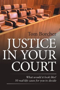 portada Justice in Your Court: What Would It Look Like? 50 Real-Life Cases for You to Decide (in English)