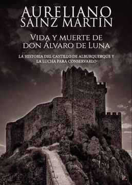 portada Vida y Muerte de don Alvaro de Luna. La Historia del Castillo de Alburquerque y la Lucha Para Conservarlo