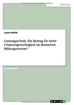 portada Ganztagsschule. Ein Beitrag für mehr Chancengerechtigkeit im deutschen Bildungssystem? (German Edition)