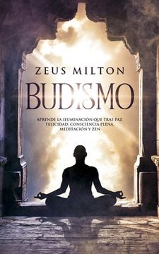 portada Budismo: Aprende la Iluminación que Trae Paz. Felicidad, Consciencia Plena, Meditación y Zen