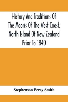 portada History And Traditions Of The Maoris Of The West Coast, North Island Of New Zealand Prior To 1840 (en Inglés)