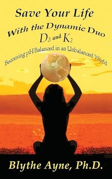 portada Save Your Life with the Dynamic Duo D3 and K2: How to Be pH Balanced in an Unbalanced World 