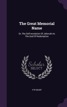portada The Great Memorial Name: Or, The Self-revelation Of Jehovah As The God Of Redemption (en Inglés)