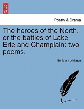 portada the heroes of the north, or the battles of lake erie and champlain: two poems. (en Inglés)