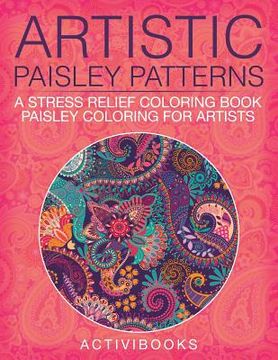 portada Artistic Paisley Patterns: A Stress Relief Coloring Book - Paisley Coloring For Artists (en Inglés)