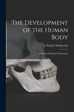 portada The Development of the Human Body [microform]: a Manual of Human Embryology (en Inglés)