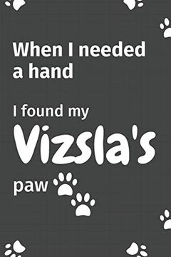 portada When i Needed a Hand, i Found my Vizsla's Paw: For Vizsla Puppy Fans (en Inglés)