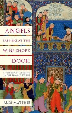 portada Angels Tapping at the Wine-Shop's Door: A History of Alcohol in the Islamic World (en Inglés)