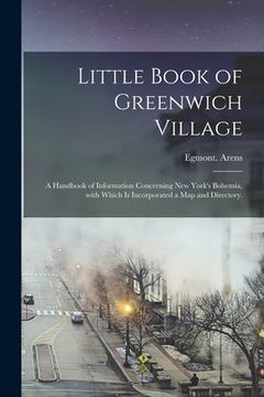 portada Little Book of Greenwich Village: a Handbook of Information Concerning New York's Bohemia, With Which is Incorporated a Map and Directory.