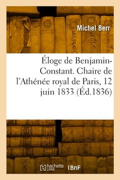 portada Éloge de Benjamin-Constant. Chaire de l'Athénée royal de Paris, 12 juin 1833 (en Francés)