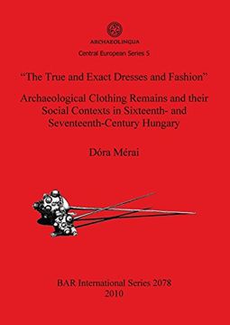 portada the true and exact dresses and fashion: archaeological clothing remains and their social contexts in sixteenth- and seventeenth-century hungary (in English)