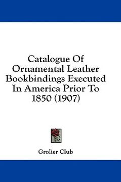 portada catalogue of ornamental leather bookbindings executed in america prior to 1850 (1907) (in English)