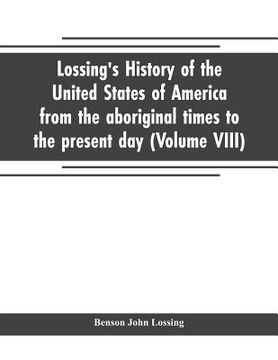 portada Lossing's history of the United States of America from the aboriginal times to the present day (Volume VIII) (en Inglés)
