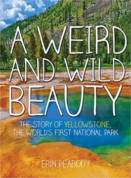 portada A Weird and Wild Beauty: The Story of Yellowstone, the World's First National Park