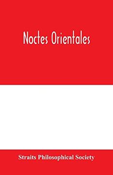 portada Noctes Orientales: Being a Selection of Essays Read Before the Straits Philosophical Society Between the Years 1893 and 1910 (in English)