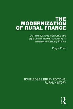 portada The Modernization of Rural France: Communications Networks and Agricultural Market Structures in Nineteenth-Century France (en Inglés)