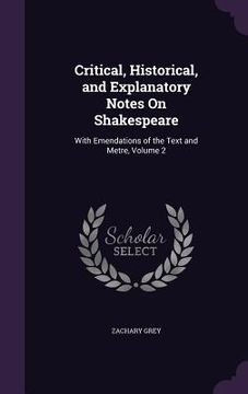 portada Critical, Historical, and Explanatory Notes On Shakespeare: With Emendations of the Text and Metre, Volume 2 (en Inglés)